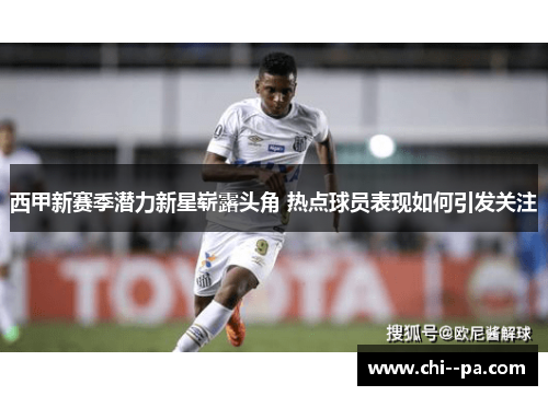 西甲新赛季潜力新星崭露头角 热点球员表现如何引发关注