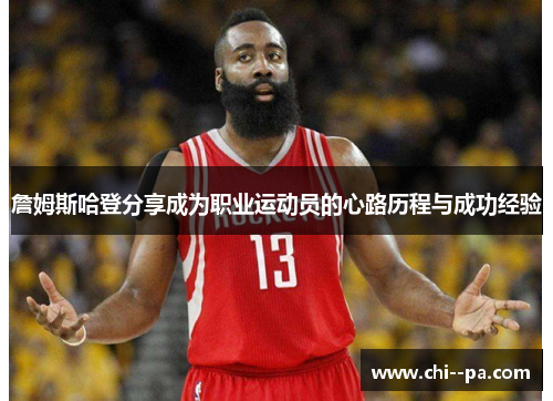 詹姆斯哈登分享成为职业运动员的心路历程与成功经验