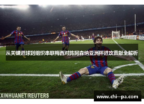 从关键进球到组织串联梅西对阵阿森纳亚洲杯进攻贡献全解析