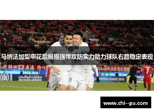 马纳法加盟申花后展现强悍攻防实力助力球队右路稳定表现